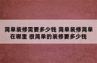 简单装修需要多少钱 简单装修简单在哪里 很简单的装修要多少钱